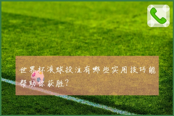 世界杯滚球投注有哪些实用技巧能帮助你获胜？