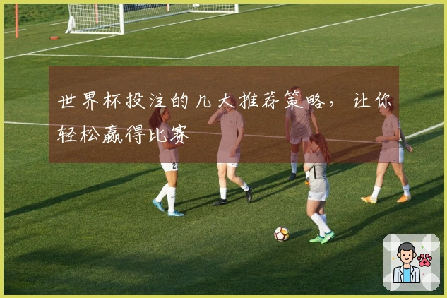世界杯投注的几大推荐策略，让你轻松赢得比赛เดิมพัน